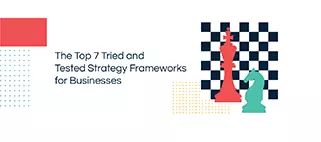 企業向けに試行およびテストされた戦略フレームワークトップ7