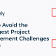 10 Biggest Project Management Challenges and How to Avoid Them